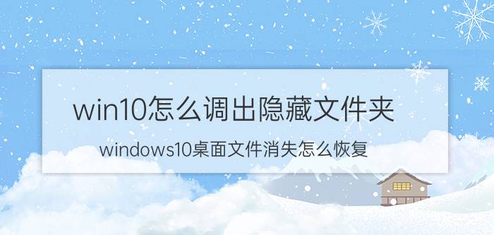 win10怎么调出隐藏文件夹 windows10桌面文件消失怎么恢复？